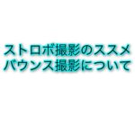 ストロボ撮影のススメ:バウンス撮影をやってみよう